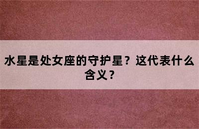 水星是处女座的守护星？这代表什么含义？