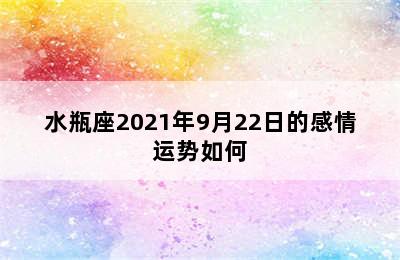 水瓶座2021年9月22日的感情运势如何