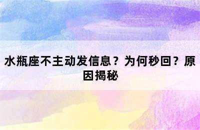 水瓶座不主动发信息？为何秒回？原因揭秘
