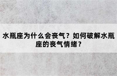 水瓶座为什么会丧气？如何破解水瓶座的丧气情绪？