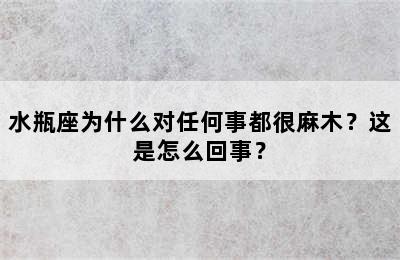 水瓶座为什么对任何事都很麻木？这是怎么回事？