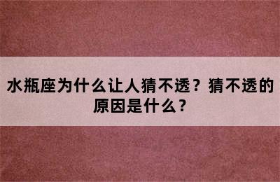 水瓶座为什么让人猜不透？猜不透的原因是什么？