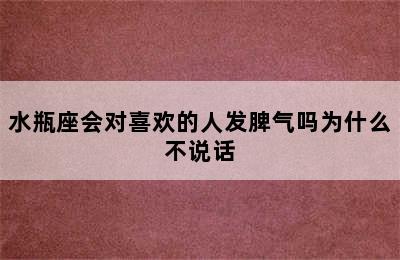 水瓶座会对喜欢的人发脾气吗为什么不说话