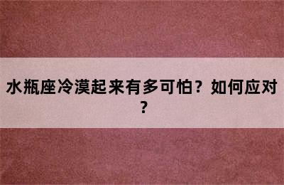 水瓶座冷漠起来有多可怕？如何应对？