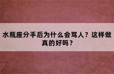 水瓶座分手后为什么会骂人？这样做真的好吗？