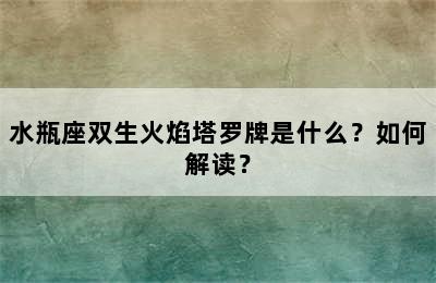 水瓶座双生火焰塔罗牌是什么？如何解读？