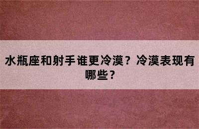 水瓶座和射手谁更冷漠？冷漠表现有哪些？