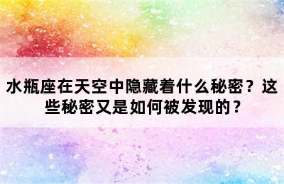 水瓶座在天空中隐藏着什么秘密？这些秘密又是如何被发现的？