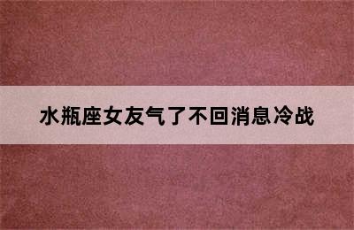 水瓶座女友气了不回消息冷战