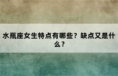 水瓶座女生特点有哪些？缺点又是什么？