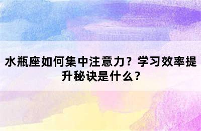 水瓶座如何集中注意力？学习效率提升秘诀是什么？