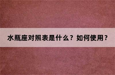水瓶座对照表是什么？如何使用？
