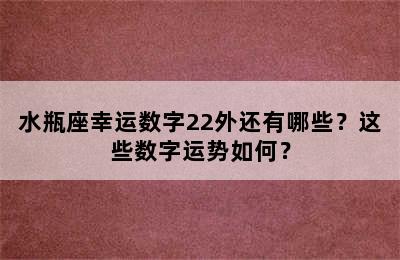 水瓶座幸运数字22外还有哪些？这些数字运势如何？