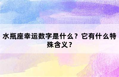 水瓶座幸运数字是什么？它有什么特殊含义？