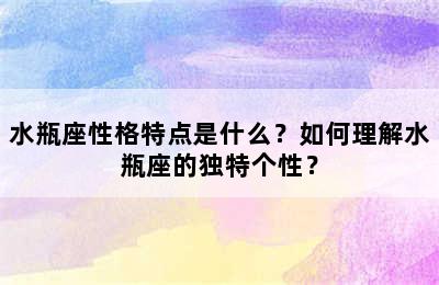 水瓶座性格特点是什么？如何理解水瓶座的独特个性？