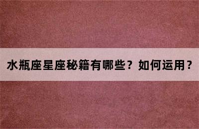 水瓶座星座秘籍有哪些？如何运用？