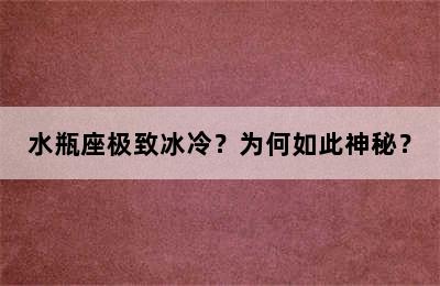 水瓶座极致冰冷？为何如此神秘？