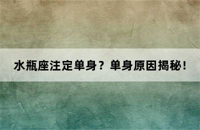 水瓶座注定单身？单身原因揭秘！