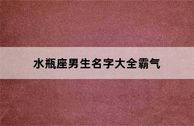 水瓶座男生名字大全霸气