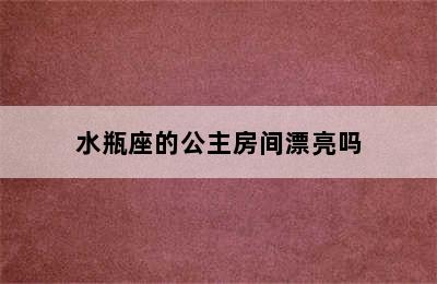 水瓶座的公主房间漂亮吗