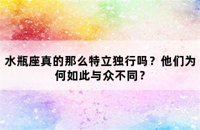 水瓶座真的那么特立独行吗？他们为何如此与众不同？