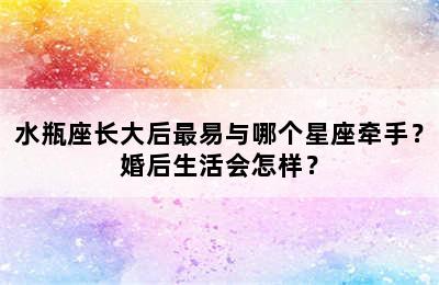 水瓶座长大后最易与哪个星座牵手？婚后生活会怎样？