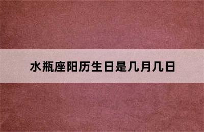 水瓶座阳历生日是几月几日