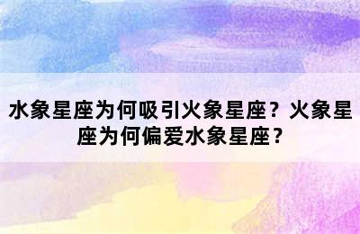 水象星座为何吸引火象星座？火象星座为何偏爱水象星座？