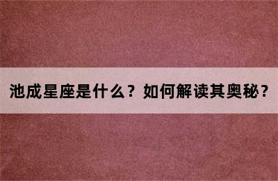 池成星座是什么？如何解读其奥秘？