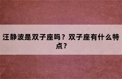 汪静波是双子座吗？双子座有什么特点？