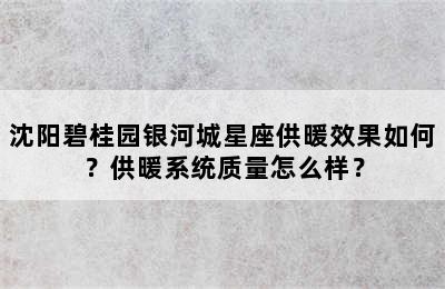 沈阳碧桂园银河城星座供暖效果如何？供暖系统质量怎么样？