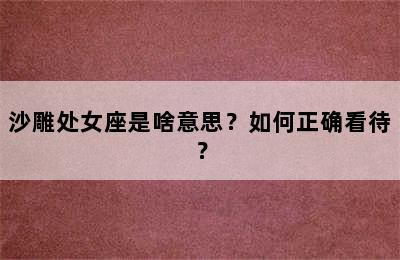 沙雕处女座是啥意思？如何正确看待？