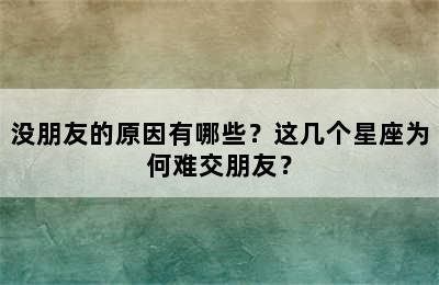 没朋友的原因有哪些？这几个星座为何难交朋友？