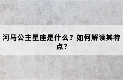 河马公主星座是什么？如何解读其特点？