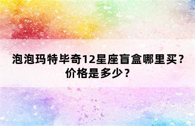 泡泡玛特毕奇12星座盲盒哪里买？价格是多少？
