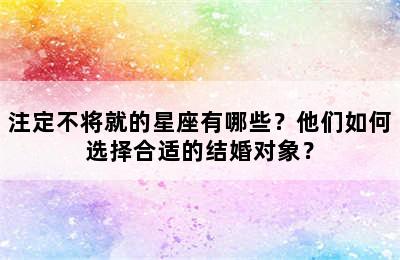 注定不将就的星座有哪些？他们如何选择合适的结婚对象？