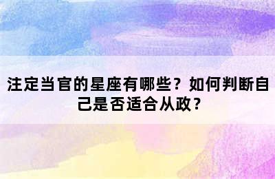 注定当官的星座有哪些？如何判断自己是否适合从政？