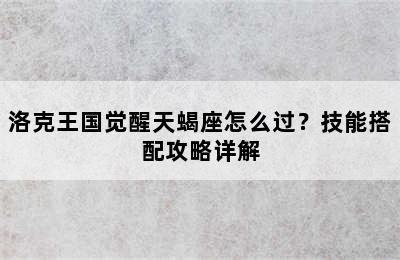 洛克王国觉醒天蝎座怎么过？技能搭配攻略详解