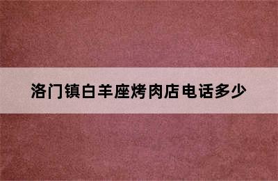 洛门镇白羊座烤肉店电话多少