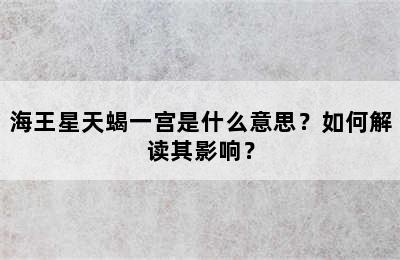 海王星天蝎一宫是什么意思？如何解读其影响？