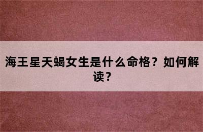 海王星天蝎女生是什么命格？如何解读？
