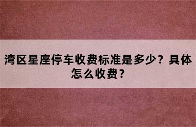 湾区星座停车收费标准是多少？具体怎么收费？