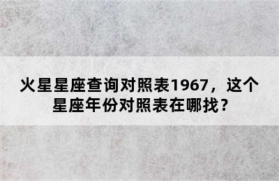 火星星座查询对照表1967，这个星座年份对照表在哪找？