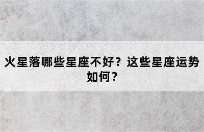 火星落哪些星座不好？这些星座运势如何？