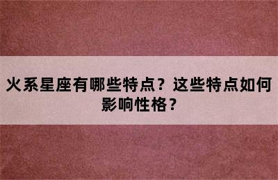火系星座有哪些特点？这些特点如何影响性格？