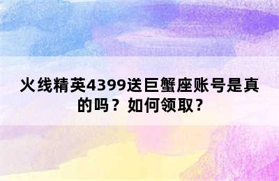 火线精英4399送巨蟹座账号是真的吗？如何领取？
