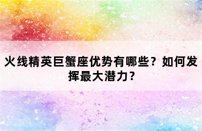火线精英巨蟹座优势有哪些？如何发挥最大潜力？