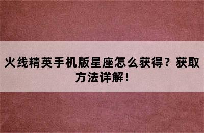 火线精英手机版星座怎么获得？获取方法详解！