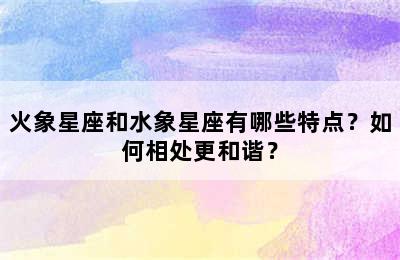 火象星座和水象星座有哪些特点？如何相处更和谐？