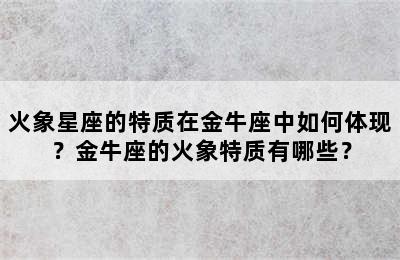火象星座的特质在金牛座中如何体现？金牛座的火象特质有哪些？